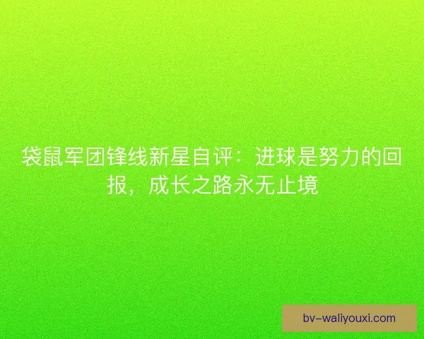 袋鼠军团锋线新星自评：进球是努力的回报，成长之路永无止境